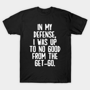 In my defense, I was up to no good. T-Shirt